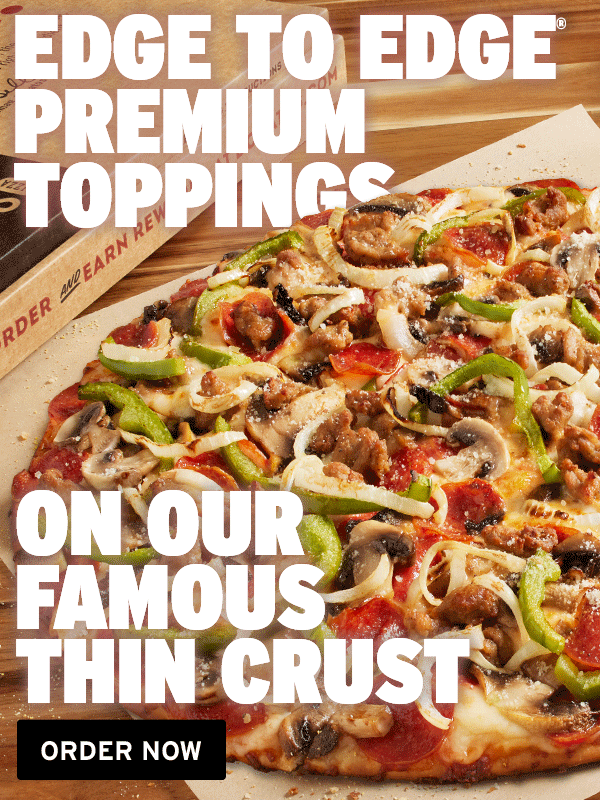 Edge to Edge® premium toppings on our famous thin crust. ORDER NOW